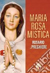 Maria Rosa Mistica. Rosario e preghiere libro