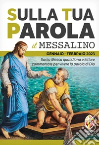 Sulla tua parola. Messalino. Santa messa quotidiana e letture commentate per vivere la parola di Dio. Gennaio-febbraio 2023 libro