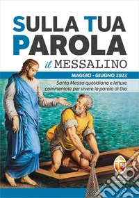 Sulla tua parola. Messalino. Santa messa quotidiana e letture commentate per vivere la parola di Dio. Maggio-giugno 2023 libro