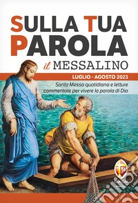 Sulla tua parola. Messalino. Santa messa quotidiana e letture commentate per vivere la parola di Dio. Luglio-agosto 2023 libro