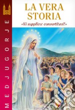 Medjugorje. La vera storia. «Vi supplico: convertitevi!»