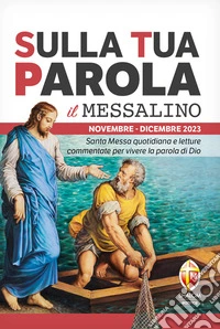 Sulla tua parola. Messalino. Santa messa quotidiana e letture commentate per vivere la parola di Dio. Novembre-dicembre 2023 libro
