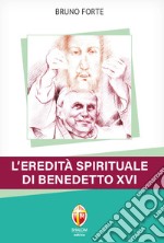 L'eredità spirituale di Benedetto XVI libro