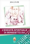 L'eredità spirituale di Benedetto XVI libro