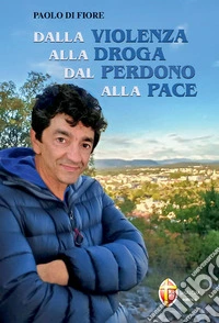 Dalla violenza alla droga dal perdono alla pace libro