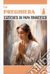 La preghiera. Catechesi di papa Francesco libro