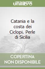 Catania e la costa dei Ciclopi. Perle di Sicilia libro