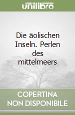 Die äolischen Inseln. Perlen des mittelmeers libro