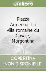 Piazza Armerina. La villa romaine du Casale, Morgantina libro