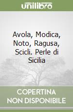 Avola, Modica, Noto, Ragusa, Scicli. Perle di Sicilia libro