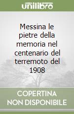 Messina le pietre della memoria nel centenario del terremoto del 1908