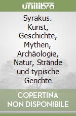 Syrakus. Kunst, Geschichte, Mythen, Archäologie, Natur, Strände und typische Gerichte libro