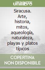 Siracusa. Arte, historia, mitos, aqueología, naturaleza, playas y platos típicos libro