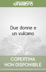 Due donne e un vulcano libro
