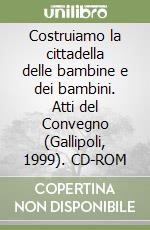 Costruiamo la cittadella delle bambine e dei bambini. Atti del Convegno (Gallipoli, 1999). CD-ROM libro