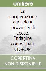 La cooperazione agricola in provincia di Lecce. Indagine conoscitiva. CD-ROM libro