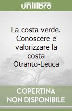 La costa verde. Conoscere e valorizzare la costa Otranto-Leuca libro