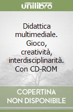 Didattica multimediale. Gioco, creatività, interdisciplinarità. Con CD-ROM