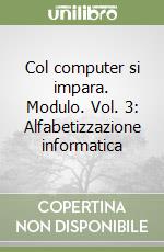 Col computer si impara. Modulo. Vol. 3: Alfabetizzazione informatica