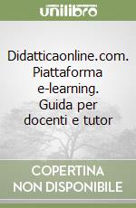 Didatticaonline.com. Piattaforma e-learning. Guida per docenti e tutor libro