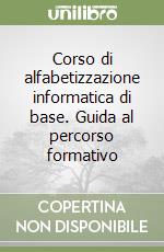 Corso di alfabetizzazione informatica di base. Guida al percorso formativo libro