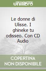 Le donne di Ulisse. I ghineke tu odisseo. Con CD Audio