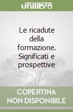 Le ricadute della formazione. Significati e prospettive libro