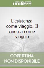 L'esistenza come viaggio. Il cinema come viaggio libro