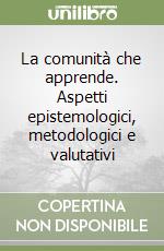 La comunità che apprende. Aspetti epistemologici, metodologici e valutativi libro