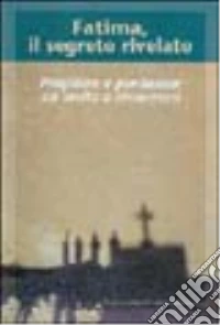 Fatima, il segreto rivelato. Preghiera e penitenza: un invito a rinnovarsi libro