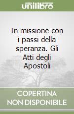 In missione con i passi della speranza. Gli Atti degli Apostoli