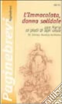 L'Immacolata donna solidale. Con Maria ai piedi della croce libro