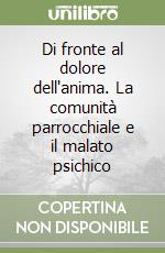 Di fronte al dolore dell'anima. La comunità parrocchiale e il malato psichico libro