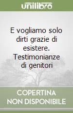 E vogliamo solo dirti grazie di esistere. Testimonianze di genitori libro