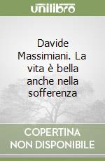 Davide Massimiani. La vita è bella anche nella sofferenza libro