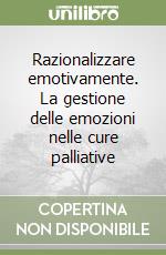 Razionalizzare emotivamente. La gestione delle emozioni nelle cure palliative