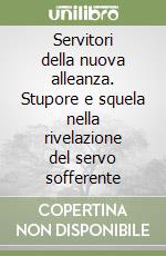 Servitori della nuova alleanza. Stupore e squela nella rivelazione del servo sofferente libro