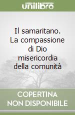 Il samaritano. La compassione di Dio misericordia della comunità libro