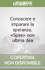 Conoscere e imparare la speranza. «Spes» non ultima dea