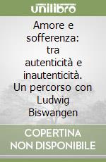 Amore e sofferenza: tra autenticità e inautenticità. Un percorso con Ludwig Biswangen