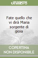 Fate quello che vi dirà Maria sorgente di gioia libro