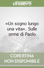 «Un sogno lungo una vita». Sulle orme di Paolo libro