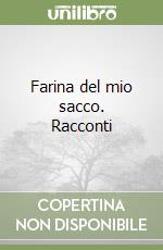 Farina del mio sacco. Racconti libro