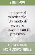 Le opere di misericordia. Un modo di vivere le relazioni con il prossimo libro