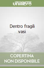 Dentro fragili vasi libro