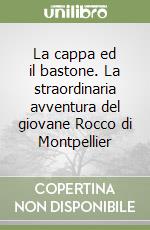 La cappa ed il bastone. La straordinaria avventura del giovane Rocco di Montpellier libro