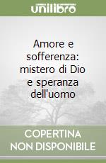 Amore e sofferenza: mistero di Dio e speranza dell'uomo libro