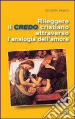 Rileggere il credo cristiano attraverso l'analogia dell'amore libro