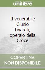 Il venerabile Giunio Tinarelli, operaio della Croce