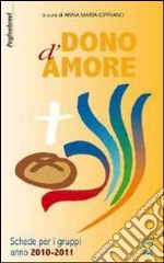 Dono d'amore. Schede per i gruppi anno 2010-2011 libro